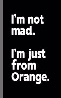 I'm not mad. I'm just from Orange.: A Fun Composition Book for a Native Orange, California CA Resident and Sports Fan