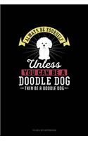 Always Be Yourself Unless You Can Be A Doodle Dog Then Be A Doodle Dog