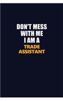 Don't Mess With Me I Am A Trade Assistant: Career journal, notebook and writing journal for encouraging men, women and kids. A framework for building your career.