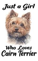 Just a Girl Who Loves Cairn Terrier: Perfect Cairn Terrier Lover Gift For Girl. Cute Notebook for Cairn Terrier Lover. 100 Pages Notebook