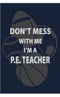 Don't Mess with me I'm a P.E. Teacher: P.E. Teacher Gift for Funny PE Teacher Appreciation Gift lined journal for gym teacher