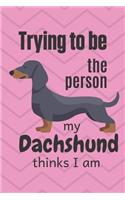 Trying to be the person my cute Dachshund Puppy thinks I am: For Dachshund Dog Fans