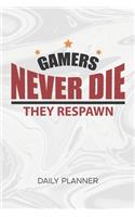 Daily Planner Weekly Calendar: Video Gamer Organizer Undated - Blank 52 Weeks Monday to Sunday -120 Pages- Funny Gamer Quote Notebook Journal Gamers Never Die They Respawn - Gamin