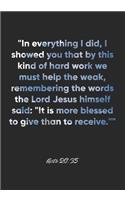 Acts 20: 35 Notebook: "In everything I did, I showed you that by this kind of hard work we must help the weak, remembering the words the Lord Jesus himself s