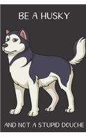 Be A Husky And Not A Stupid Douche: Funny Gag Gift for Dog Owners: Adult Pet Humor Lined Paperback Notebook Journal with Cartoon Art Design Cover
