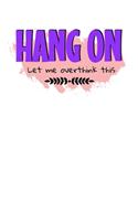 Hang On Let Me Overthink This