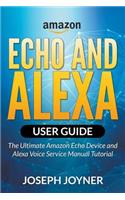 Amazon Echo and Alexa User Guide: The Ultimate Amazon Echo Device and Alexa Voice Service Manual Tutorial