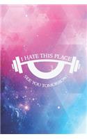 I hate this place - see you tomorrow - Funny Gym Journal