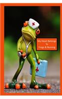 My Heart Belongs To Frogs & Nursing: A Funny Lined Notebook To Write In For Notes / Lists / Important Dates / Thoughts / 6" x 9" 121 Pages With A Cute Frog with Nurses Cap and Stethosco