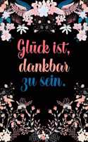 Glück ist dankbar zu sein: Dankbarkeits-Tagebuch mit 120 linierten Seiten im DIN-A5 Format für mehr Achtsamkeit zum Notieren, wofür man an diesem Tag dankbar ist