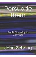Persuade them: Public Speaking to Convince(Public Speaking)