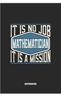 Mathematician Notebook - It Is No Job, It Is A Mission: Graph Paper Composition Notebook to Take Notes at Work. Grid, Squared, Quad Ruled. Bullet Point Diary, To-Do-List or Journal For Men and Women.