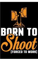 Born To Shoot Forced To Work: Photographer's Notebook Journal, Photography Notebook, Photography journal, College Ruled Journal, Notebook for Photographers, Photographer gifts