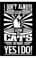 I Don't Always Stop Look At Cats OH Wait Yes I Do