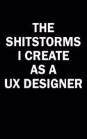 The Shitstorms I Create As A UX Designer: Funny gag gift for snarky sarcastic UX Designer - blank lined notebook
