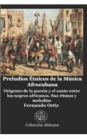 Preludios Étnicos de la Música Afrocubana: Orígenes de la poesía y el canto entre los negros africanos. Sus ritmos y melodías