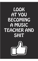 Look at You Becoming a Music Teacher and Shit: Music Teacher Graduation Gift for Him Her Best Friend Son Daughter College School University Celebrating Job