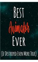 Best Animator Ever (If Destroyed Even More True): The perfect gift for the professional in your life - Funny 119 page lined journal!