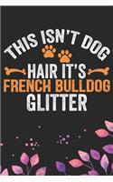 This Isn't Dog Hair It's French Bulldog Glitter: Cool French Bulldog Dog Journal Notebook - French Bulldog Puppy Lover Gifts - Funny French Bulldog Dog Notebook - French Bulldog Owner Gifts. 6 x 9 