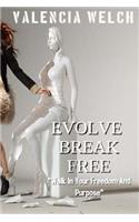 Evolve Break Free: Walk In Your Freedom And Purpose