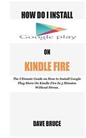 How Do I Install Google Play On Kindle Fire