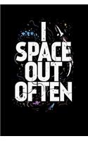 I Space Out Often: Great Notebook & Journal For Astronomy Lovers And Anyone Who Is Often Inattentive - Birthday Gift Idea (6x9 120 Pages)