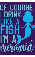 Of Course I Drink Like a Fish I'm a Mermaid: Little Girls Journals to Write in 110 Pages of Lined Paper for Writing and Drawing Kids Draw and Write Journal Mermaid Stationery for School Kids Me