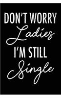 Don't Worry Ladies I'm Still Single: Blank Lined Journal - Funny Wedding Gifts, Ring Bearer Gifts, Wedding Journal