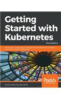 Getting Started with Kubernetes: Extend your containerization strategy by orchestrating and managing large-scale container deployments, 3rd Edition