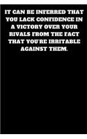 It Can Be Inferred That You Lack Confidence in a Victory Over Your Rivals from the Fact That You're Irritable Against Them.: Unruled Notebook