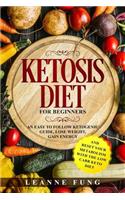 Ketosis Diet for Beginners: An Easy to Follow Ketogenic Guide, Lose Weight, Gain Energy and Reset Your Metabolism with the Low Carb Keto Diet