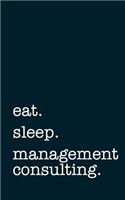 Eat. Sleep. Management Consulting. - Lined Notebook