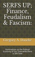 Serfs Up; Finance, Feudalism & Fascism