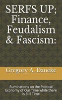 SERFS UP; FInance, Feudalism & Fascism