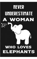 Never Underestimate a Woman Who Loves Elephants: Funny Elephant Gift Notebook Lined Journal for Women and Girls