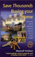 Save Thousands Buying Your Home: A Step-by-step Guide to Reducing the Price of a House and the Cost of Your Mortgage