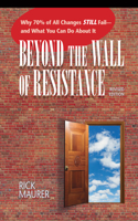Beyond the Wall of Resistance: Why 70% of All Changes Still Fail-- And What You Can Do about It