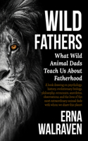 Wild Fathers: What wild animal dads teach us about fatherhood
