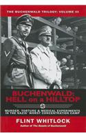 Buchenwald: Hell on a Hilltop: Murder, Torture & Medical Experiments in the Nazis' Worst Concentration Camp