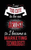 I Was Too Cute To Be An Artist So I Became A Marketing Technologist!: Blank Lined Notebook Journal