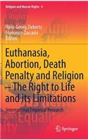 Euthanasia, Abortion, Death Penalty and Religion - The Right to Life and Its Limitations