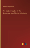 The Residuary Legatee; Or, The Posthumous Jest of the Late John Austin