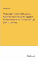 Annual Report of Pierre Fortin, Esquire, Magistrate, in Command of the Expedition for the Protection of the Fisheries in the Gulf of the St. Lawrence
