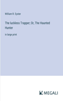 luckless Trapper; Or, The Haunted Hunter