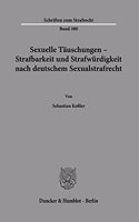 Sexuelle Tauschungen - Strafbarkeit Und Strafwurdigkeit Nach Deutschem Sexualstrafrecht