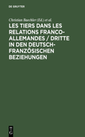 Les Tiers Dans Les Relations Franco-Allemandes / Dritte in Den Deutsch-Französischen Beziehungen