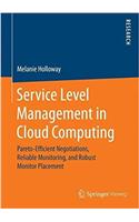 Service Level Management in Cloud Computing: Pareto-Efficient Negotiations, Reliable Monitoring, and Robust Monitor Placement