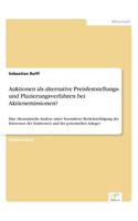 Auktionen als alternative Preisfeststellungs- und Plazierungsverfahren bei Aktienemissionen?: Eine ökonomische Analyse unter besonderer Berücksichtigung der Interessen der Emittenten und der potentiellen Anleger(German)