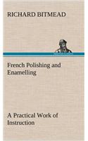 French Polishing and Enamelling A Practical Work of Instruction