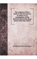 The relation of Hans Sachs to the Decameron as shown in an examination of the thirteen Shrovetide plays drawn from that source: (English)
